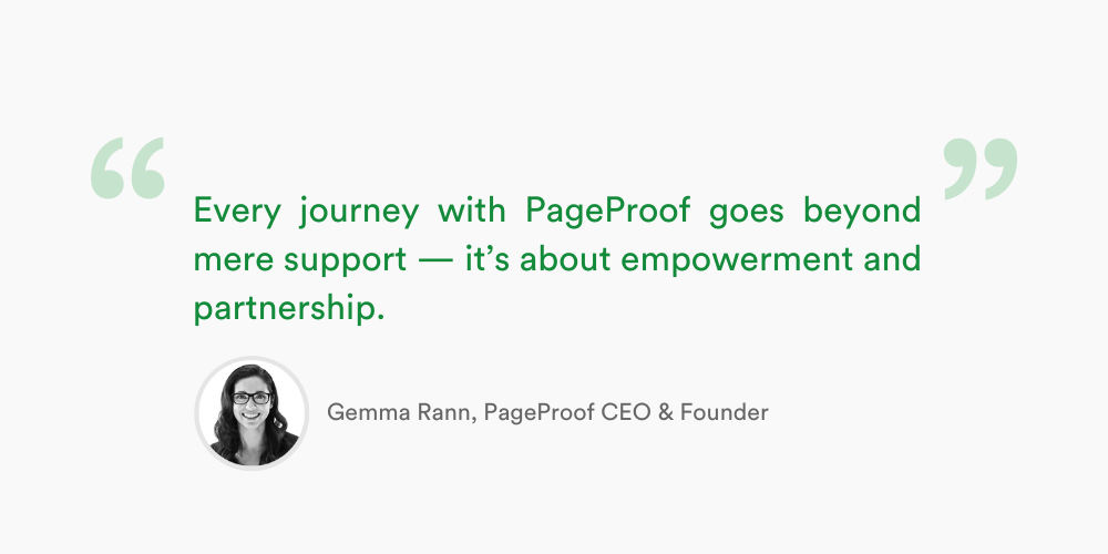 "Every journey with PageProof goes beyond mere support — it’s about empowerment and partnership." – Gemma Rann, PageProof CEO & Founder